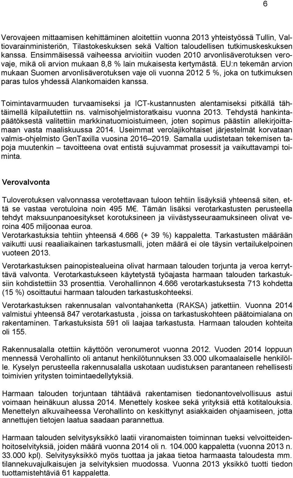 EU:n tekemän arvion mukaan Suomen arvonlisäverotuksen vaje oli vuonna 2012 5 %, joka on tutkimuksen paras tulos yhdessä Alankomaiden kanssa.