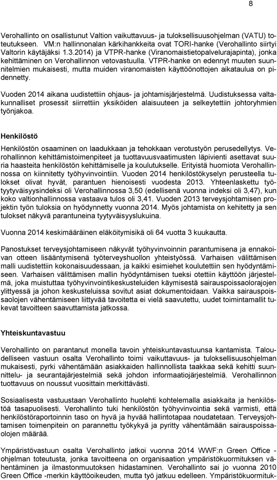 VTPR-hanke on edennyt muuten suunnitelmien mukaisesti, mutta muiden viranomaisten käyttöönottojen aikataulua on pidennetty. Vuoden 2014 aikana uudistettiin ohjaus- ja johtamisjärjestelmä.