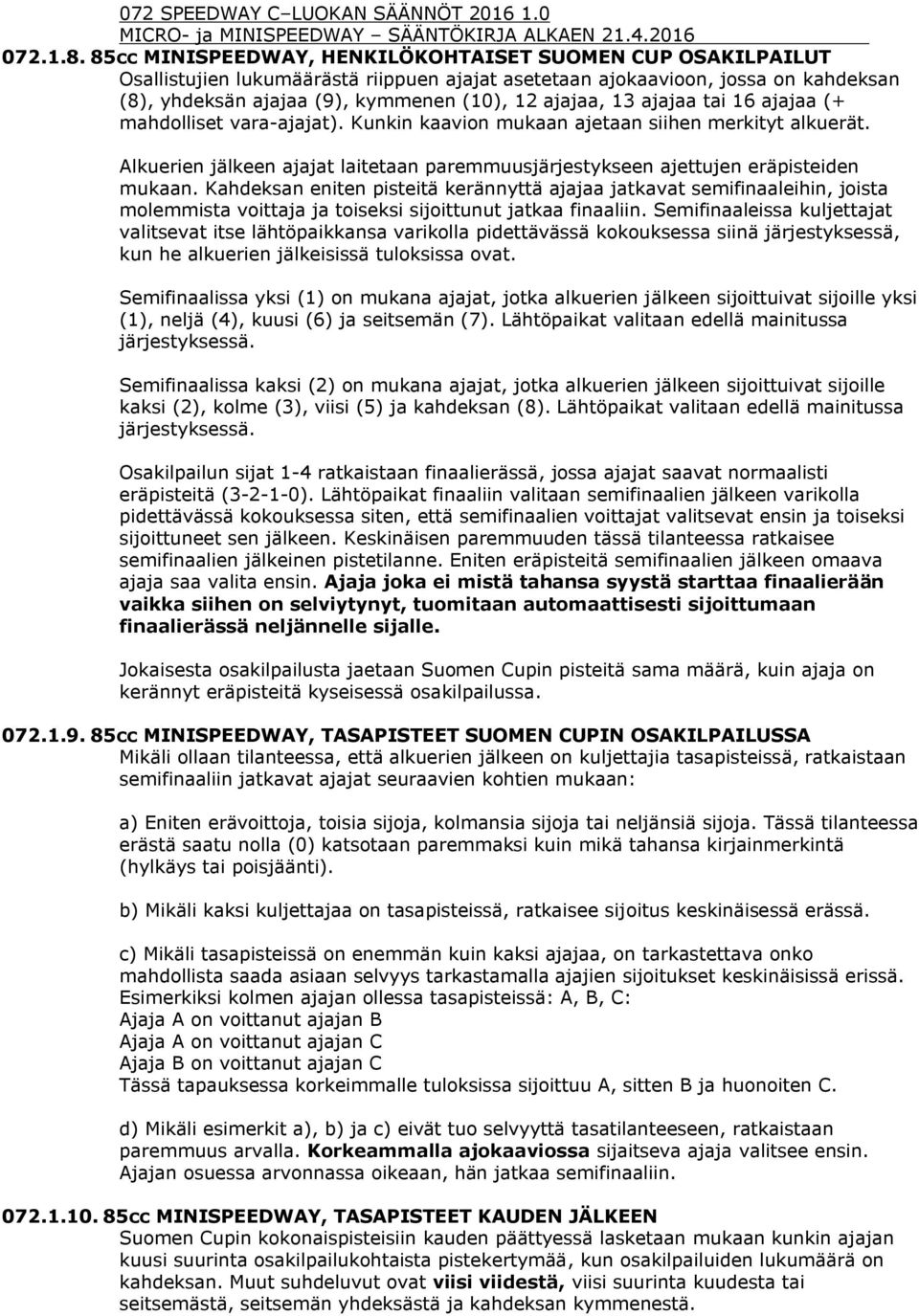 ajajaa tai 16 ajajaa (+ mahdolliset vara-ajajat). Kunkin kaavion mukaan ajetaan siihen merkityt alkuerät. Alkuerien jälkeen ajajat laitetaan paremmuusjärjestykseen ajettujen eräpisteiden mukaan.