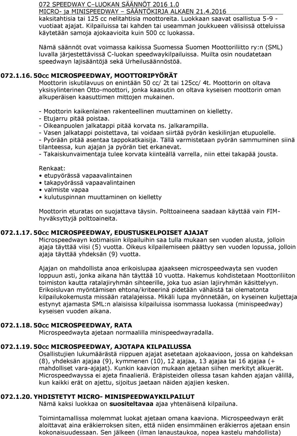 Nämä säännöt ovat voimassa kaikissa Suomessa Suomen Moottoriliitto ry:n (SML) luvalla järjestettävissä C-luokan speedwaykilpailuissa.