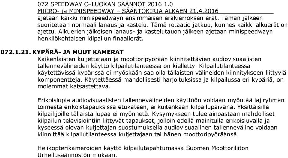 KYPÄRÄ- JA MUUT KAMERAT Kaikenlaisten kuljettajaan ja moottoripyörään kiinnitettävien audiovisuaalisten tallennevälineiden käyttö kilpailutilanteessa on kielletty.