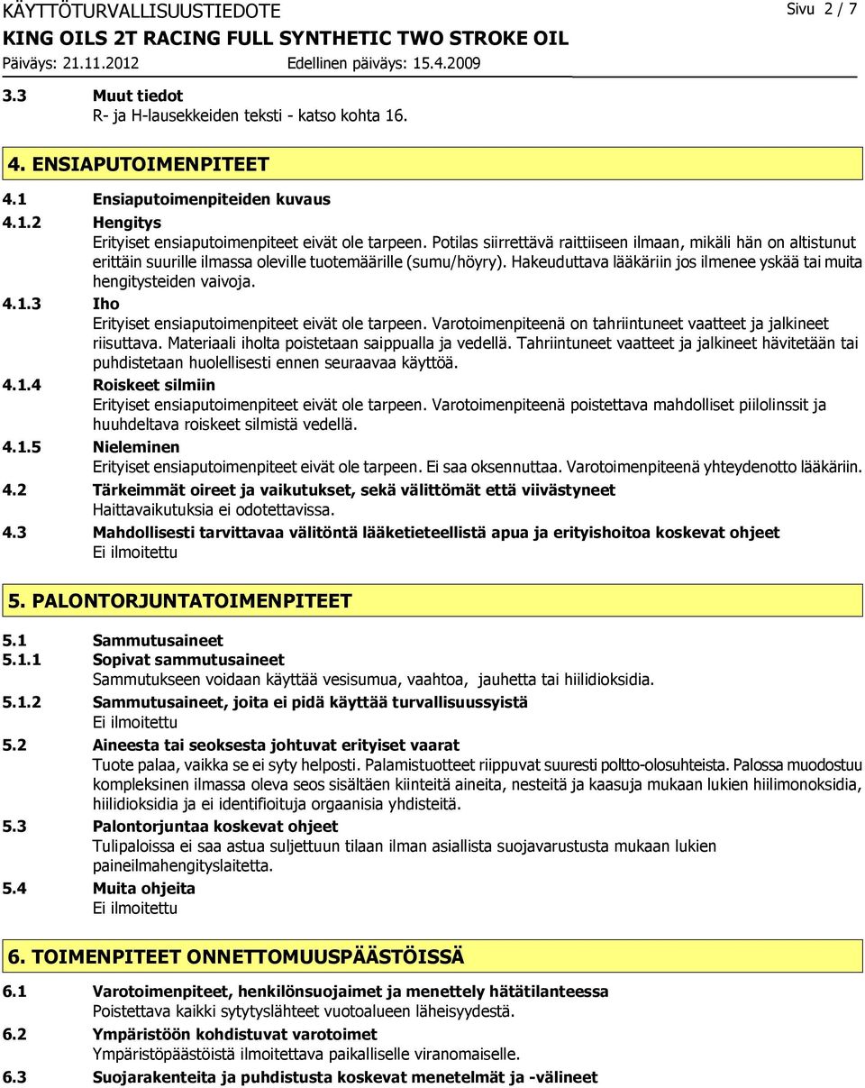 Hakeuduttava lääkäriin jos ilmenee yskää tai muita hengitysteiden vaivoja. 4.1.3 Iho Erityiset ensiaputoimenpiteet eivät ole tarpeen.