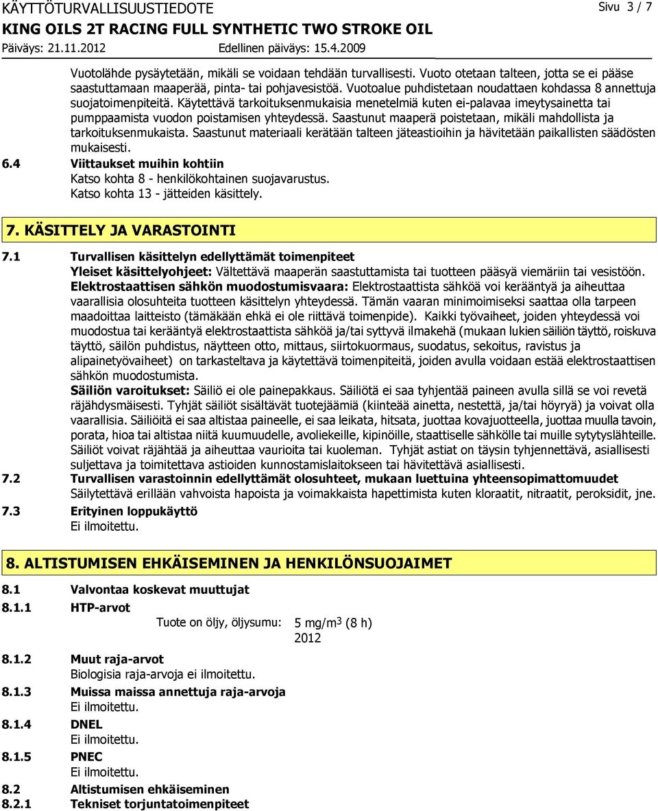 Saastunut maaperä poistetaan, mikäli mahdollista ja tarkoituksenmukaista. Saastunut materiaali kerätään talteen jäteastioihin ja hävitetään paikallisten säädösten mukaisesti. 6.