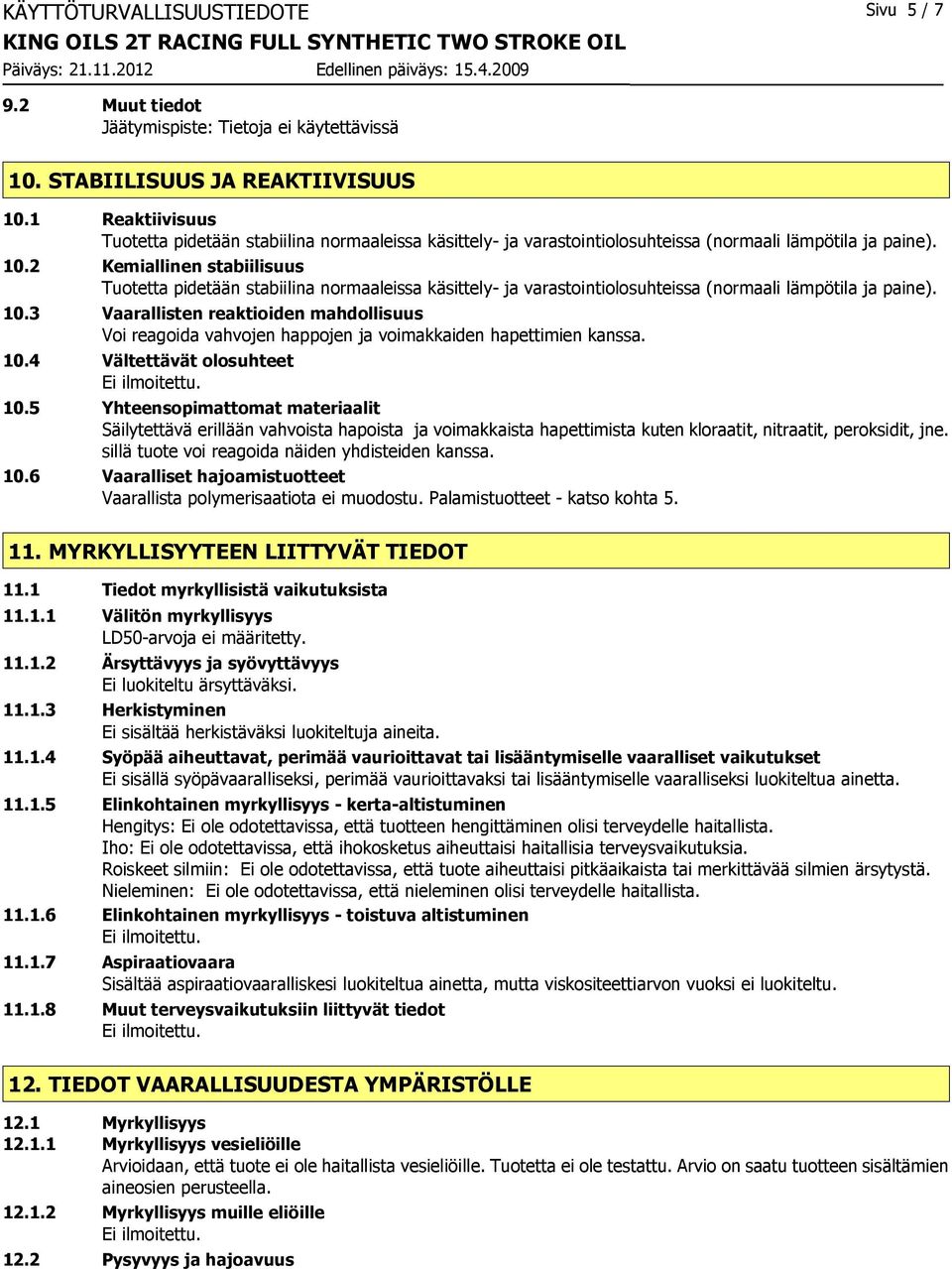 2 Kemiallinen stabiilisuus Tuotetta pidetään stabiilina normaaleissa käsittely- ja varastointiolosuhteissa (normaali lämpötila ja paine). 10.