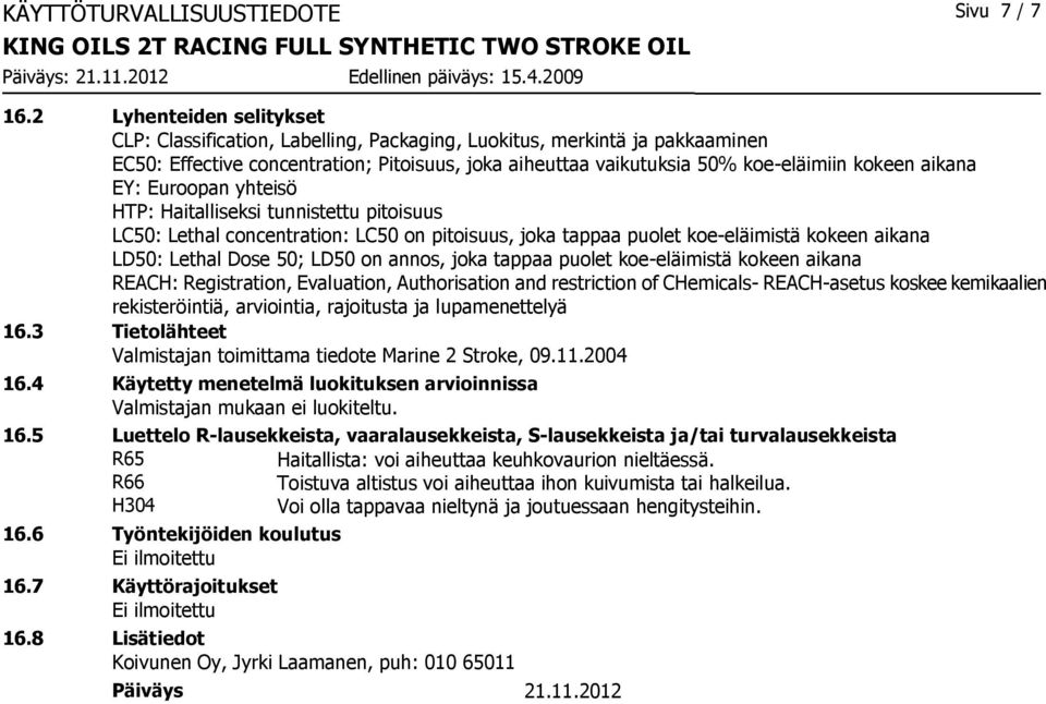 aikana EY: Euroopan yhteisö HTP: Haitalliseksi tunnistettu pitoisuus LC50: Lethal concentration: LC50 on pitoisuus, joka tappaa puolet koe-eläimistä kokeen aikana LD50: Lethal Dose 50; LD50 on annos,