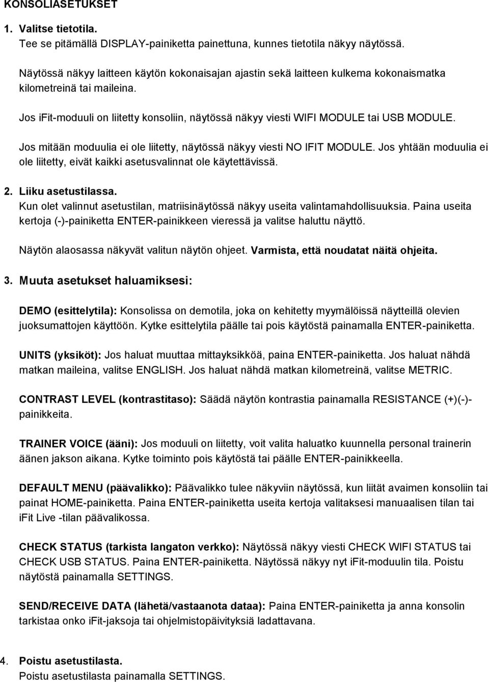 Jos ifit-moduuli on liitetty konsoliin, näytössä näkyy viesti WIFI MODULE tai USB MODULE. Jos mitään moduulia ei ole liitetty, näytössä näkyy viesti NO IFIT MODULE.