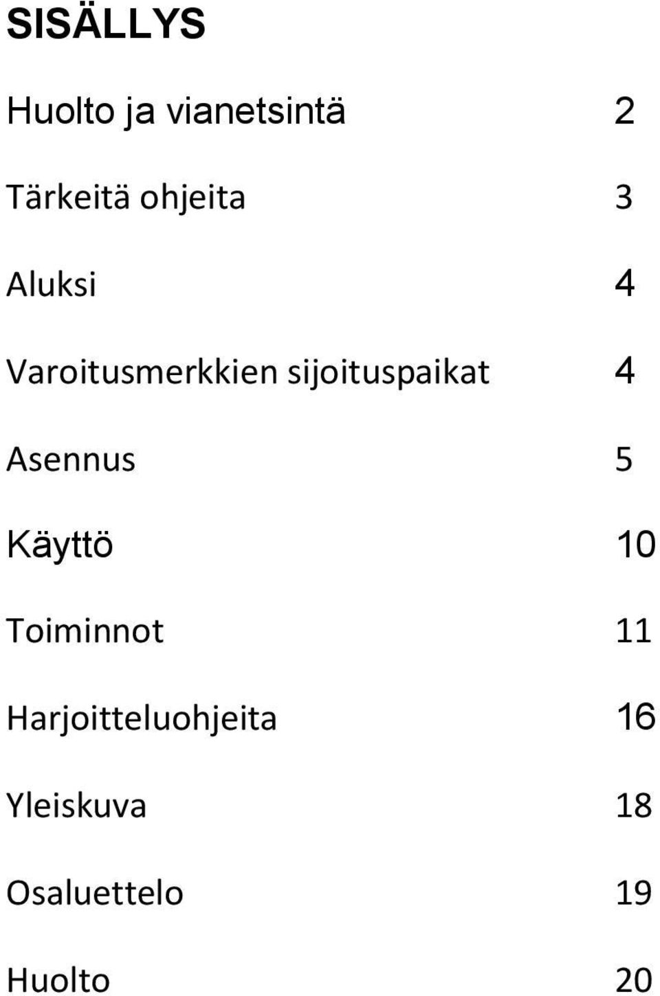 sijoituspaikat 4 Asennus 5 Käyttö 10 Toiminnot