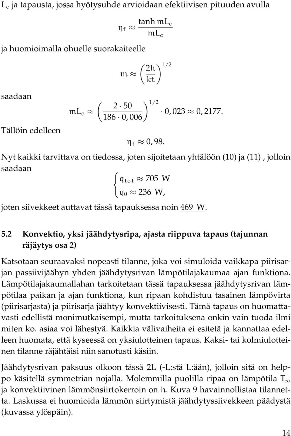 Nyt kaikki tarvittava on tiedossa, joten sijoitetaan yhtälöön (10) ja (11), jolloin saadaan { qtot 705 W q 0 236 W, joten siivekkeet auttavat tässä tapauksessa noin 469 W. 5.