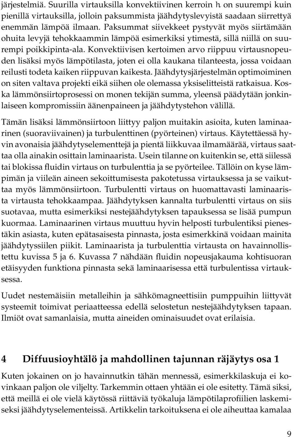 Konvektiivisen kertoimen arvo riippuu virtausnopeuden lisäksi myös lämpötilasta, joten ei olla kaukana tilanteesta, jossa voidaan reilusti todeta kaiken riippuvan kaikesta.