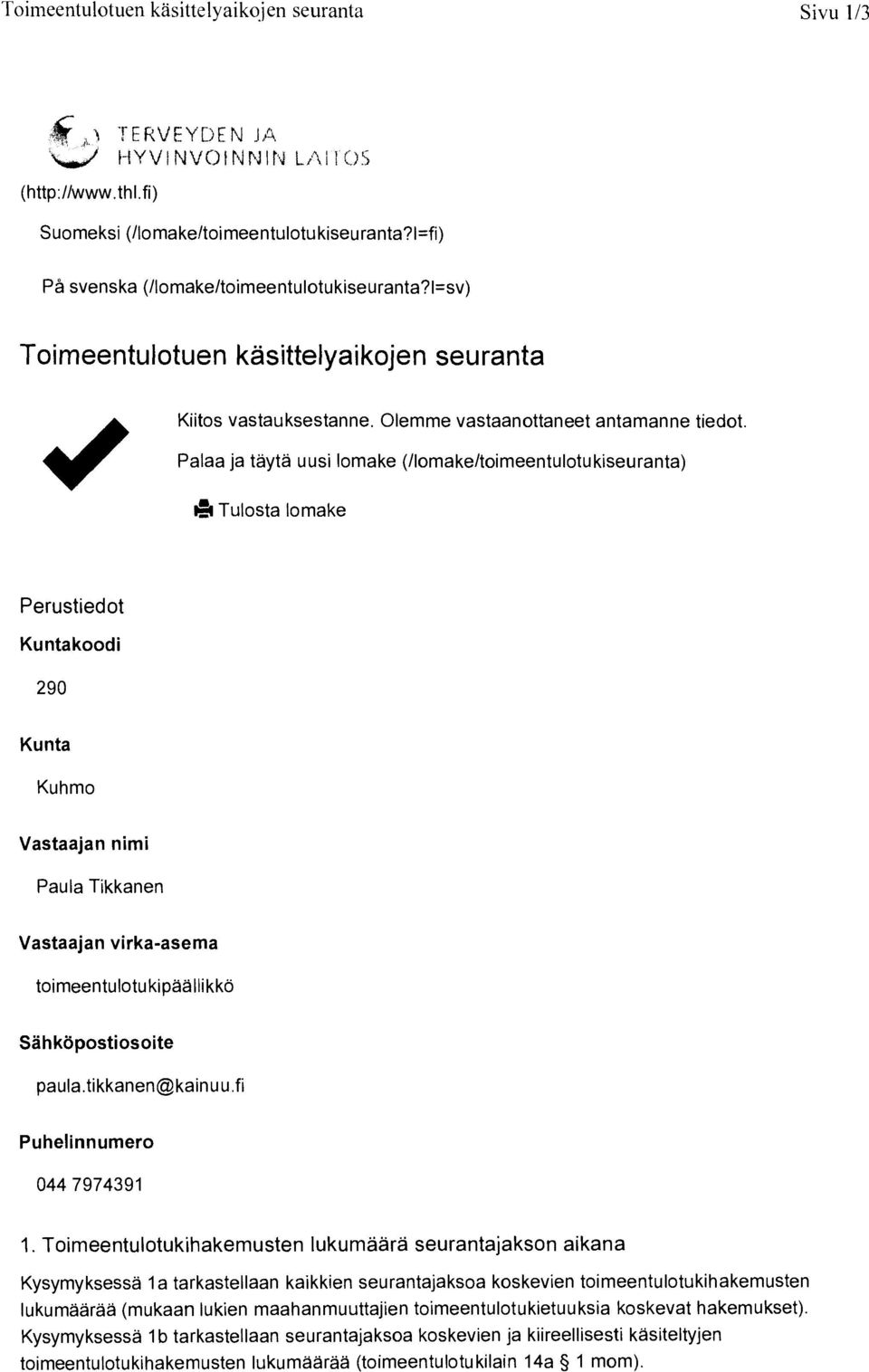 Palaa ja tayta uusi lomake (/Iomake/toimeentulotukiseuranta) Tulosta lomake Perustiedot Kuntakoodi 29 Kunta Kuhmo Vastaajan nimi Paula Tikkanen Vastaajan virka-asema toimeentulotukipaallikko