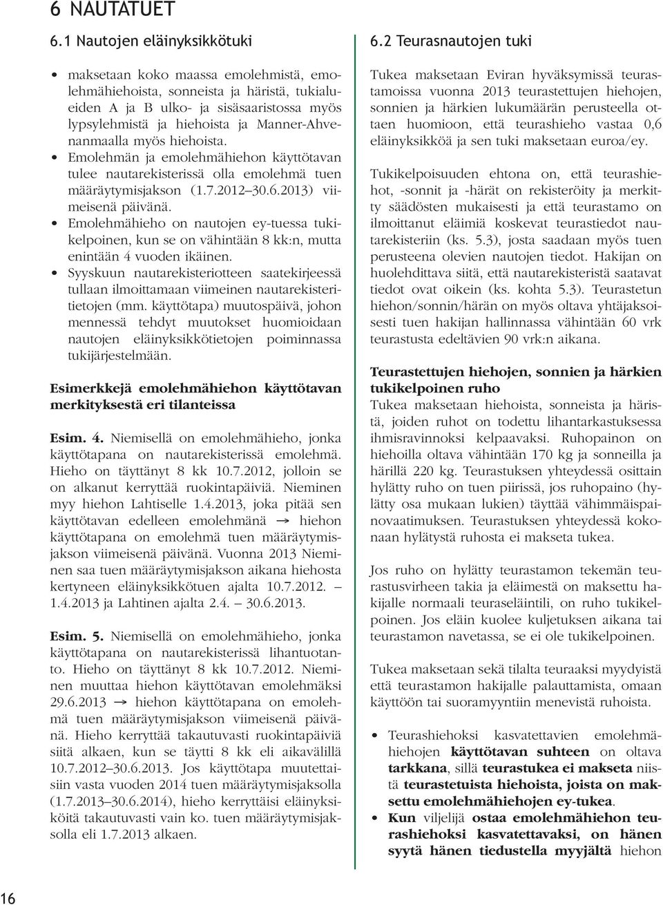 Manner-Ahvenanmaalla myös hiehoista. Emolehmän ja emolehmähiehon käyttötavan tulee nautarekisterissä olla emolehmä tuen määräytymisjakson (1.7.2012 30.6.2013) viimeisenä päivänä.
