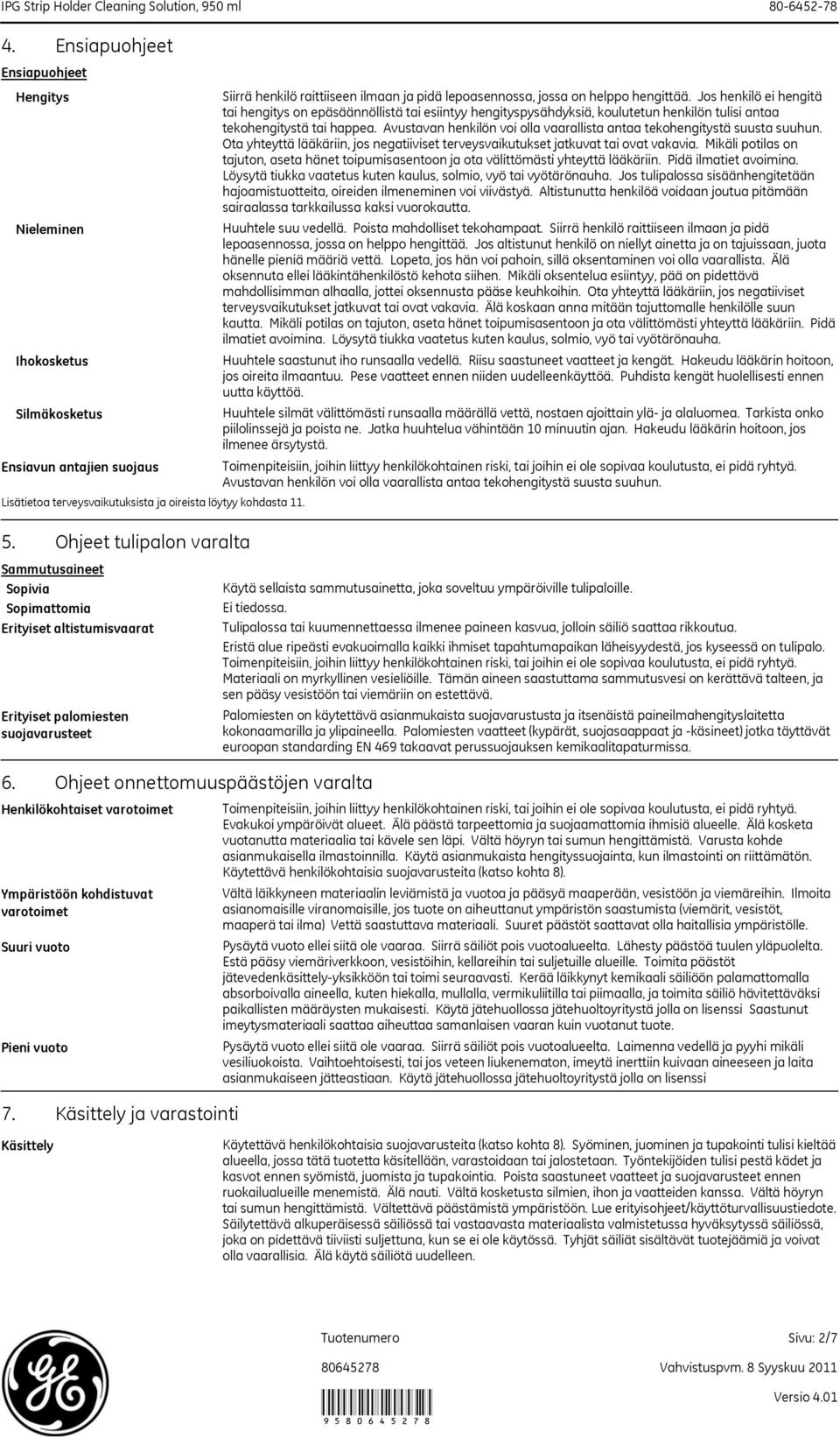 Jos henkilö ei hengitä tai hengitys on epäsäännöllistä tai esiintyy hengityspysähdyksiä, koulutetun henkilön tulisi antaa tekohengitystä tai happea.