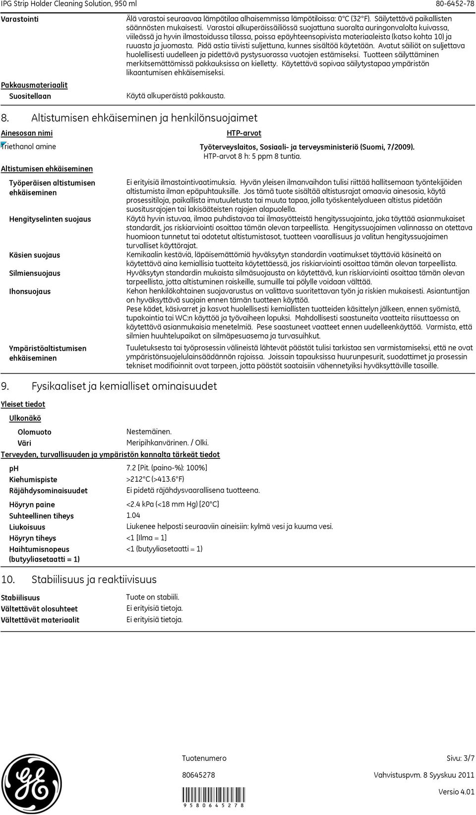 Pidä astia tiivisti suljettuna, kunnes sisältöä käytetään. Avatut säiliöt on suljettava huolellisesti uudelleen ja pidettävä pystysuorassa vuotojen estämiseksi.