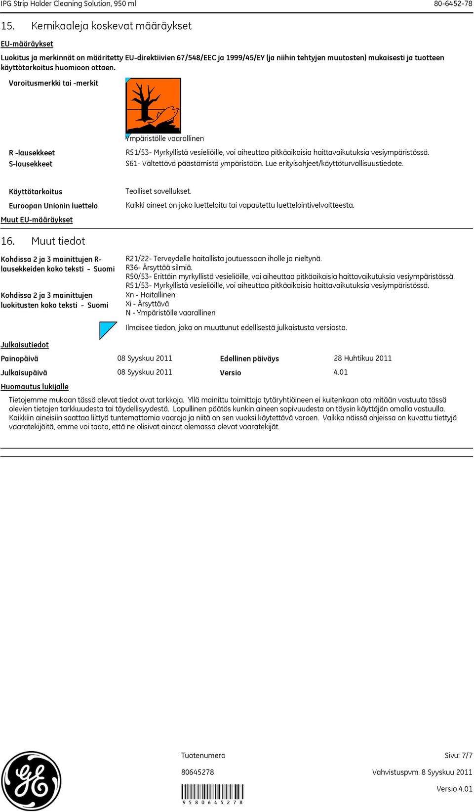 S61- Vältettävä päästämistä ympäristöön. Lue erityisohjeet/käyttöturvallisuustiedote. Käyttötarkoitus Euroopan Unionin luettelo Muut EU-määräykset 16.