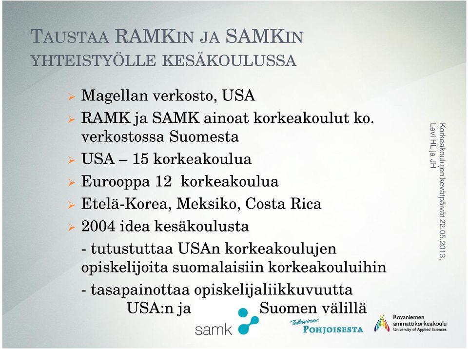 verkostossa Suomesta USA 15 korkeakoulua Eurooppa 12 korkeakoulua Etelä-Korea, Meksiko,