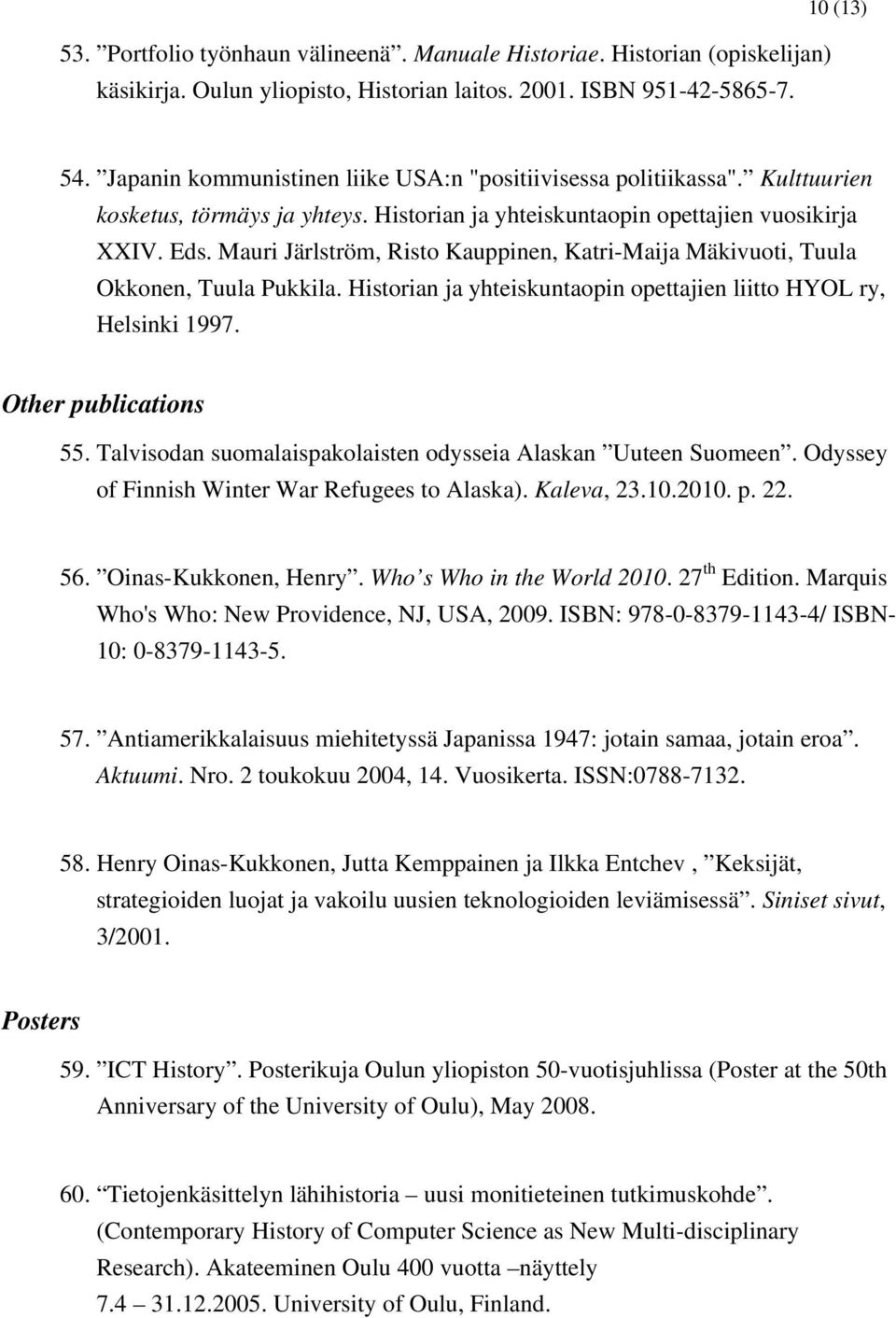 Mauri Järlström, Risto Kauppinen, Katri-Maija Mäkivuoti, Tuula Okkonen, Tuula Pukkila. Historian ja yhteiskuntaopin opettajien liitto HYOL ry, Helsinki 1997. Other publications 55.
