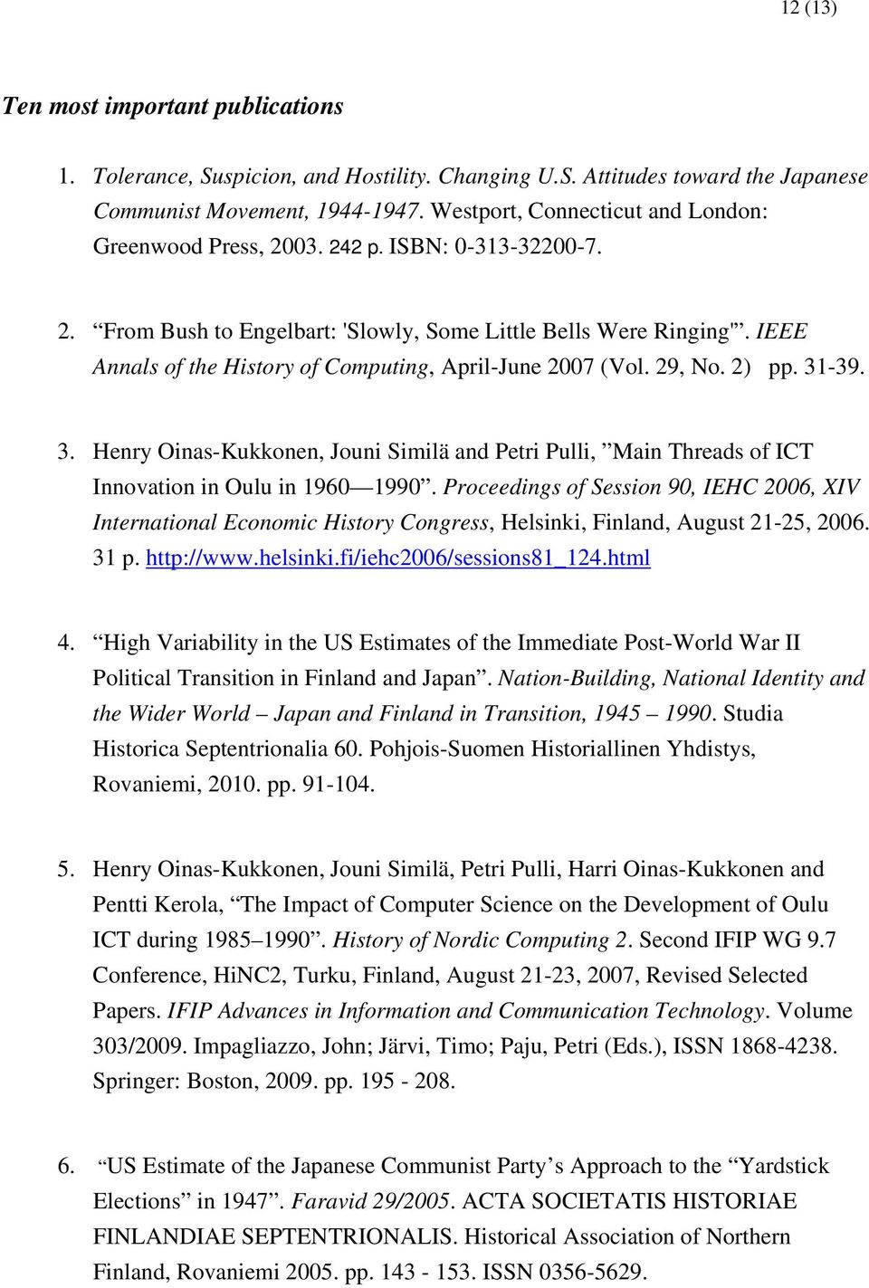 IEEE Annals of the History of Computing, April-June 2007 (Vol. 29, No. 2) pp. 31-39. 3. Henry Oinas-Kukkonen, Jouni Similä and Petri Pulli, Main Threads of ICT Innovation in Oulu in 1960 1990.