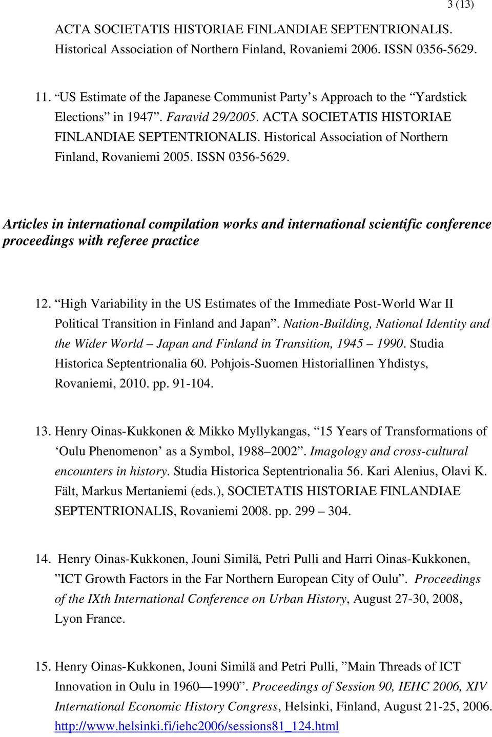 Historical Association of Northern Finland, Rovaniemi 2005. ISSN 0356-5629. Articles in international compilation works and international scientific conference proceedings with referee practice 12.