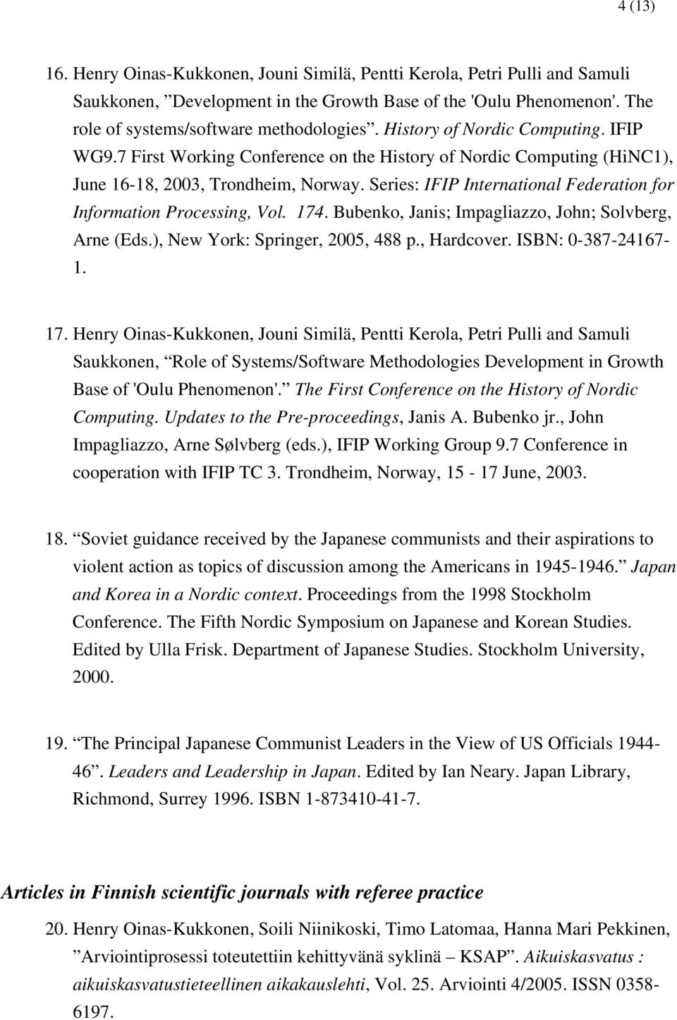 Series: IFIP International Federation for Information Processing, Vol. 174. Bubenko, Janis; Impagliazzo, John; Solvberg, Arne (Eds.), New York: Springer, 2005, 488 p., Hardcover. ISBN: 0-387-24167-1.