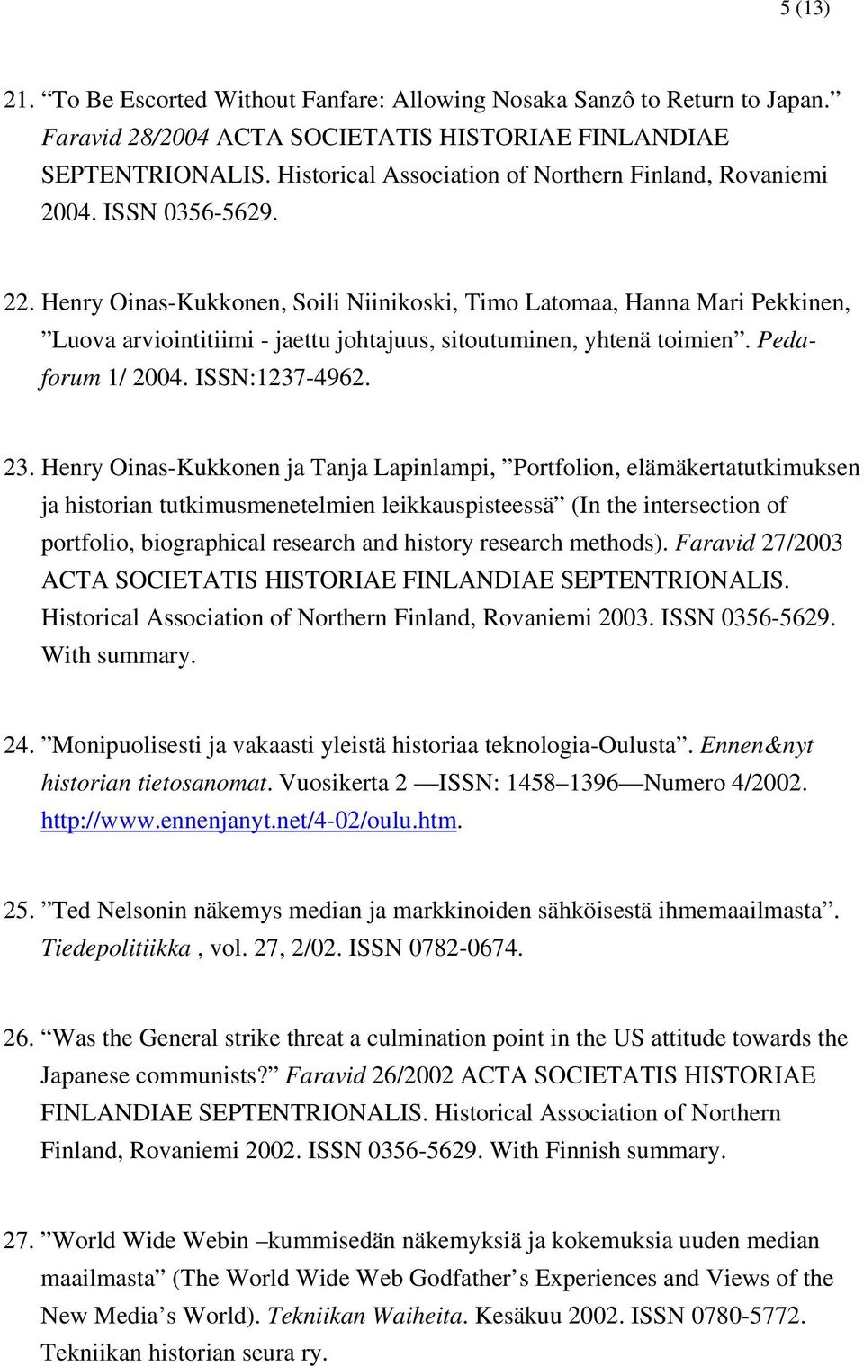 Henry Oinas-Kukkonen, Soili Niinikoski, Timo Latomaa, Hanna Mari Pekkinen, Luova arviointitiimi - jaettu johtajuus, sitoutuminen, yhtenä toimien. Pedaforum 1/ 2004. ISSN:1237-4962. 23.