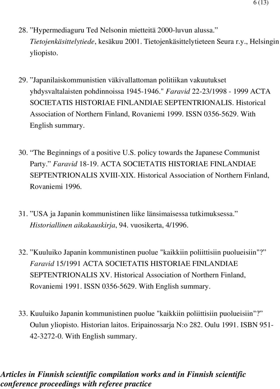 Historical Association of Northern Finland, Rovaniemi 1999. ISSN 0356-5629. With English summary. 30. The Beginnings of a positive U.S. policy towards the Japanese Communist Party. Faravid 18-19.