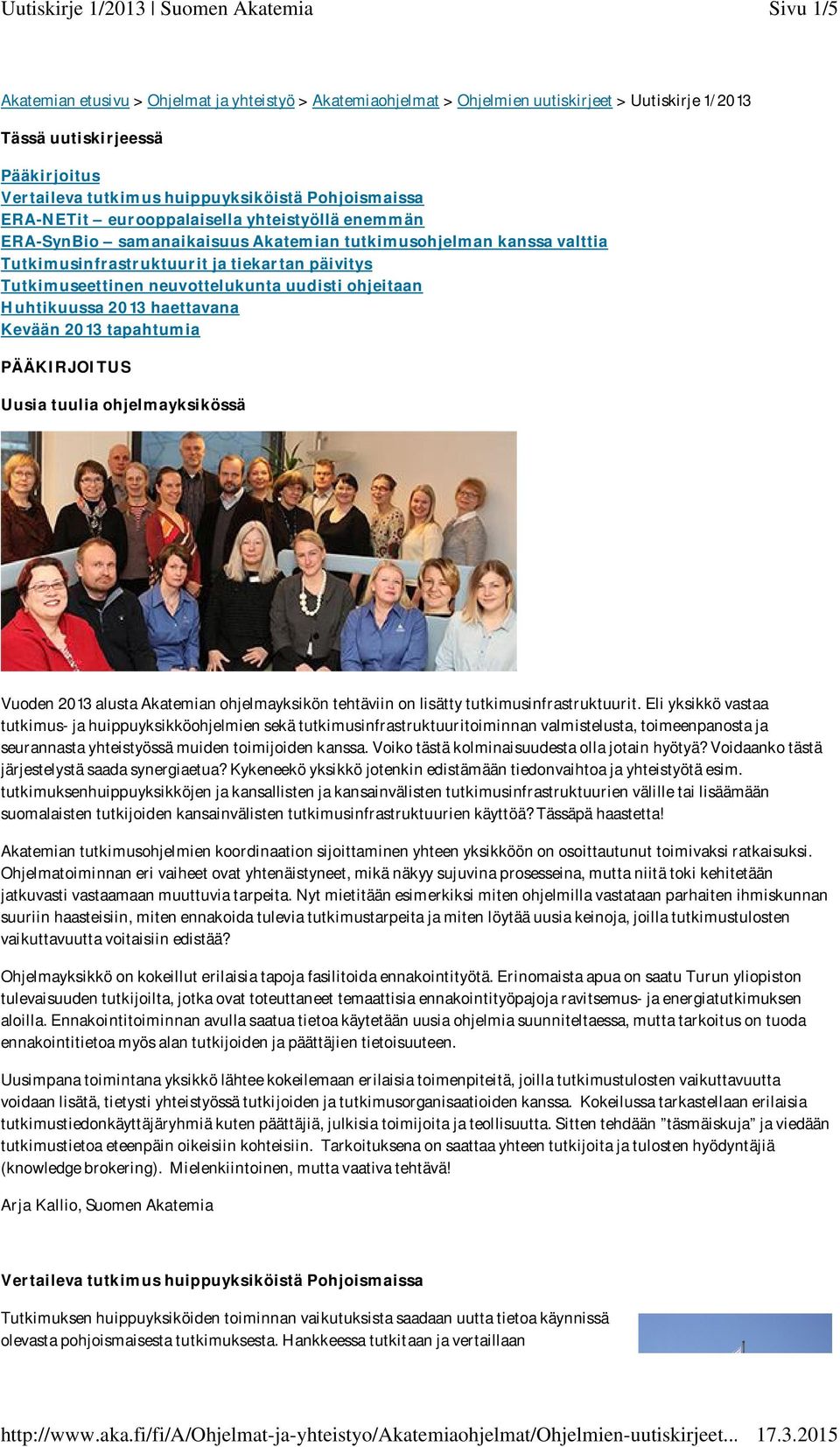 uudisti ohjeitaan Huhtikuussa 2013 haettavana Kevään 2013 tapahtumia PÄÄKIRJOITUS Uusia tuulia ohjelmayksikössä Vuoden 2013 alusta Akatemian ohjelmayksikön tehtäviin on lisätty