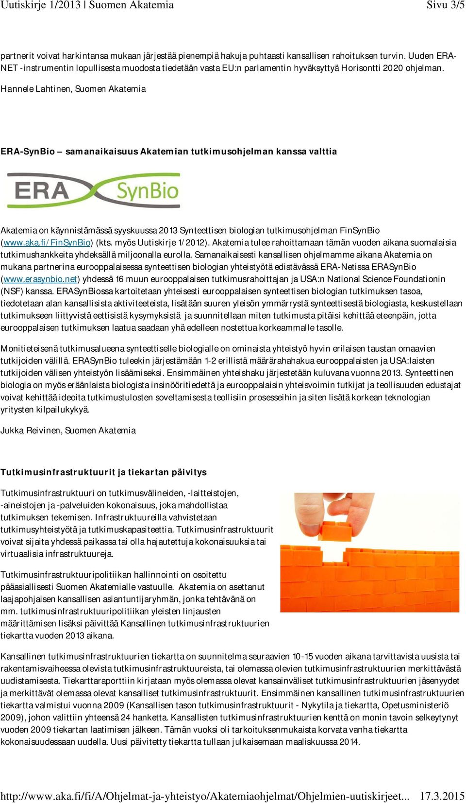 Hannele Lahtinen, Suomen Akatemia ERA-SynBio samanaikaisuus Akatemian tutkimusohjelman kanssa valttia Akatemia on käynnistämässä syyskuussa 2013 Synteettisen biologian tutkimusohjelman FinSynBio (www.