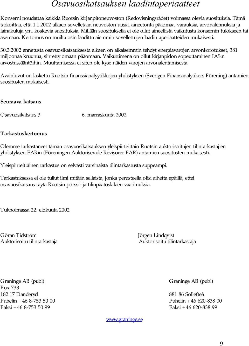 Millään suosituksella ei ole ollut aineellista vaikutusta konsernin tulokseen tai asemaan. Kertomus on muilta osin laadittu aiemmin sovellettujen laadintaperiaatteiden mukaisesti. 30