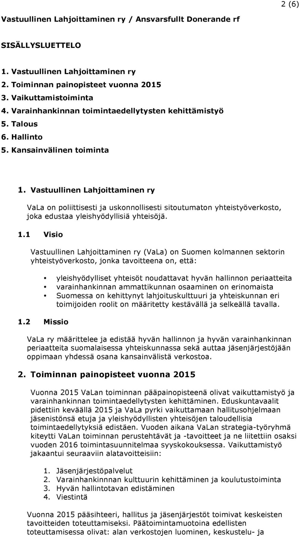 Vastuullinen Lahjoittaminen ry VaLa on poliittisesti ja uskonnollisesti sitoutumaton yhteistyöverkosto, joka edustaa yleishyödyllisiä yhteisöjä. 1.