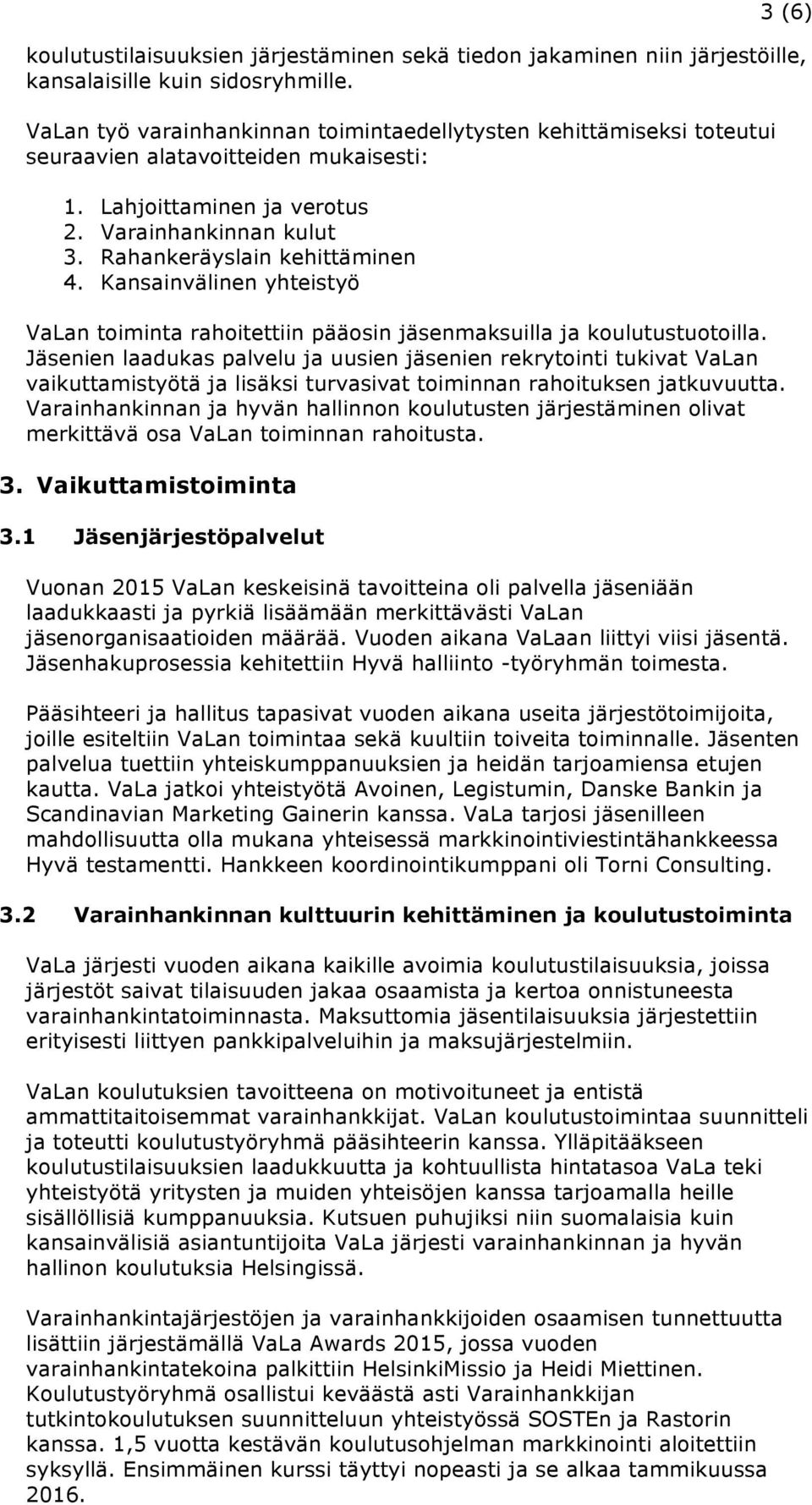 Kansainvälinen yhteistyö VaLan toiminta rahoitettiin pääosin jäsenmaksuilla ja koulutustuotoilla.