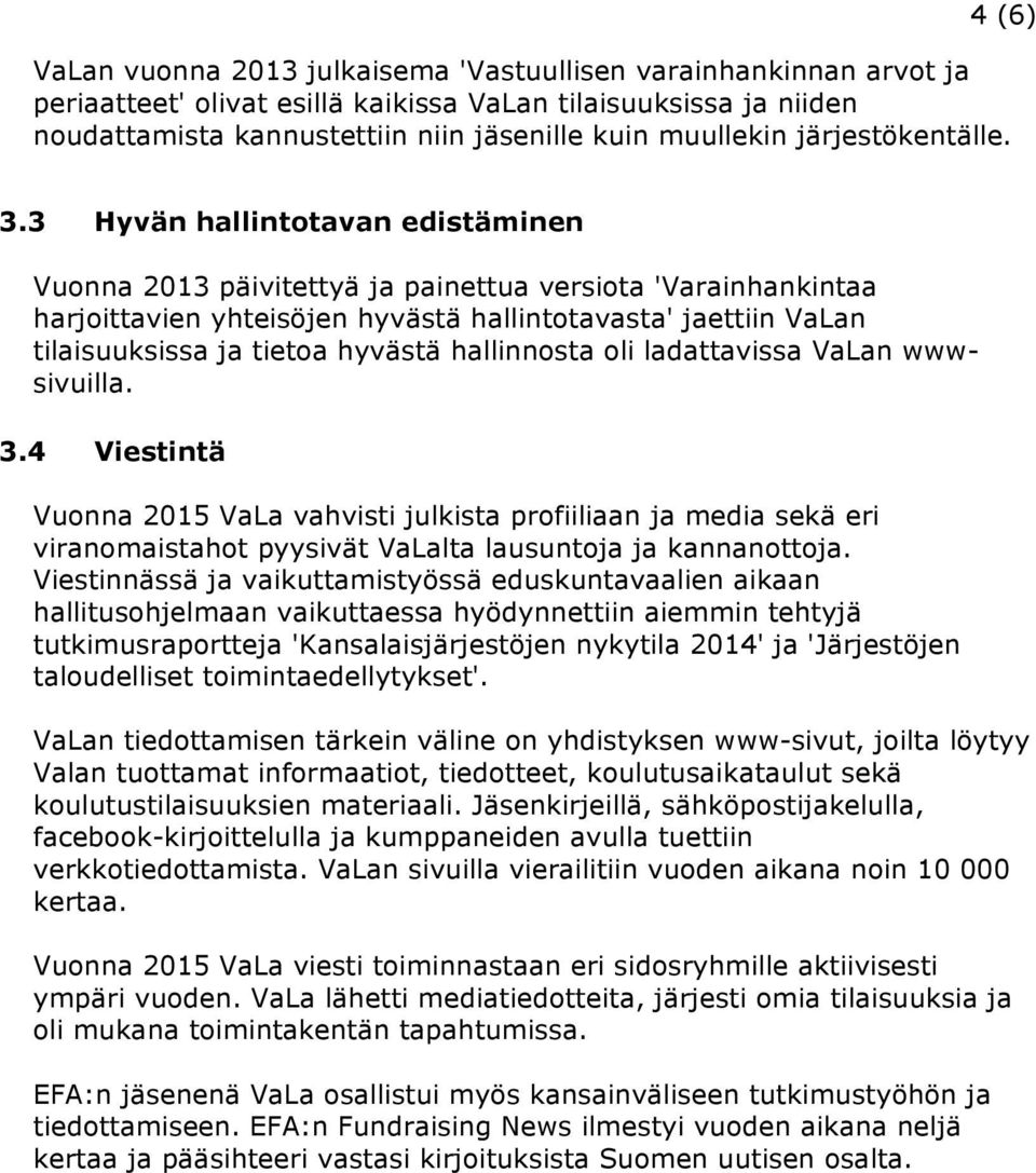 3 Hyvän hallintotavan edistäminen Vuonna 2013 päivitettyä ja painettua versiota 'Varainhankintaa harjoittavien yhteisöjen hyvästä hallintotavasta' jaettiin VaLan tilaisuuksissa ja tietoa hyvästä