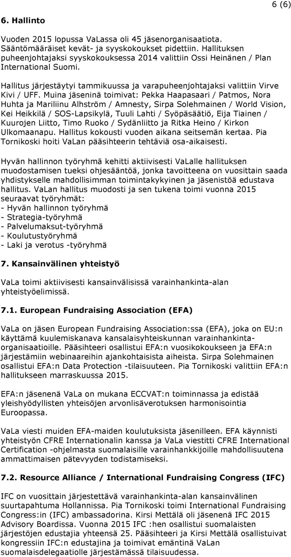 Muina jäseninä toimivat: Pekka Haapasaari / Patmos, Nora Huhta ja Mariliinu Alhström / Amnesty, Sirpa Solehmainen / World Vision, Kei Heikkilä / SOS-Lapsikylä, Tuuli Lahti / Syöpäsäätiö, Eija Tiainen