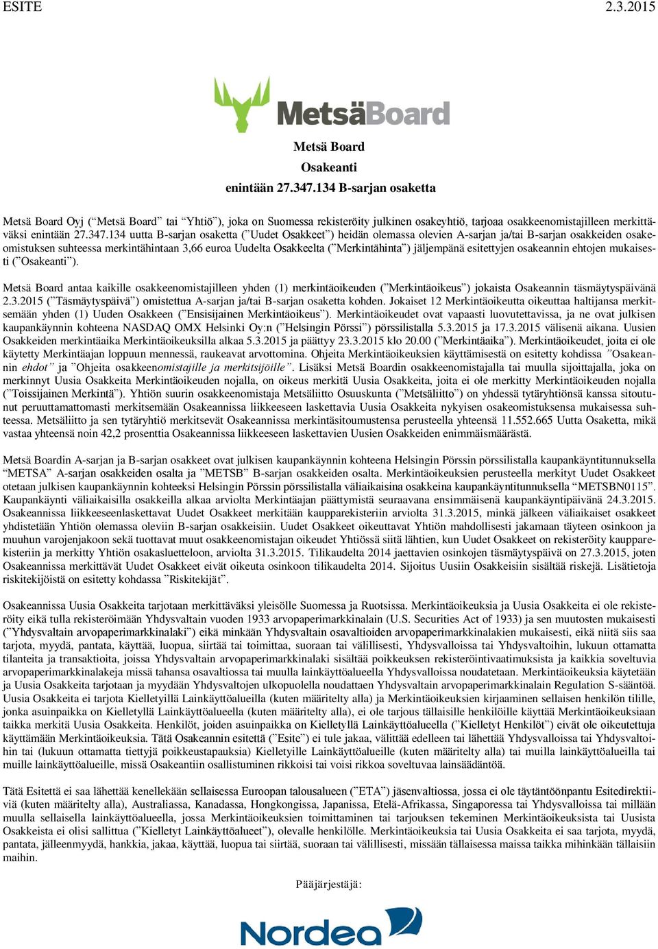 134 uutta B-sarjan osaketta ( Uudet Osakkeet ) heidän olemassa olevien A-sarjan ja/tai B-sarjan osakkeiden osakeomistuksen suhteessa merkintähintaan 3,66 euroa Uudelta Osakkeelta ( Merkintähinta )