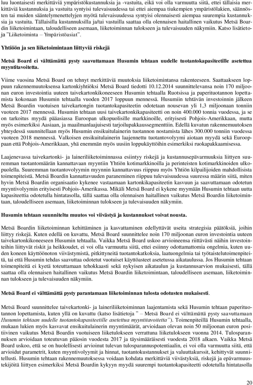 Tällaisilla kustannuksilla ja/tai vastuilla saattaa olla olennaisen haitallinen vaikutus Metsä Boardin liiketoimintaan, taloudelliseen asemaan, liiketoiminnan tulokseen ja tulevaisuuden näkymiin.