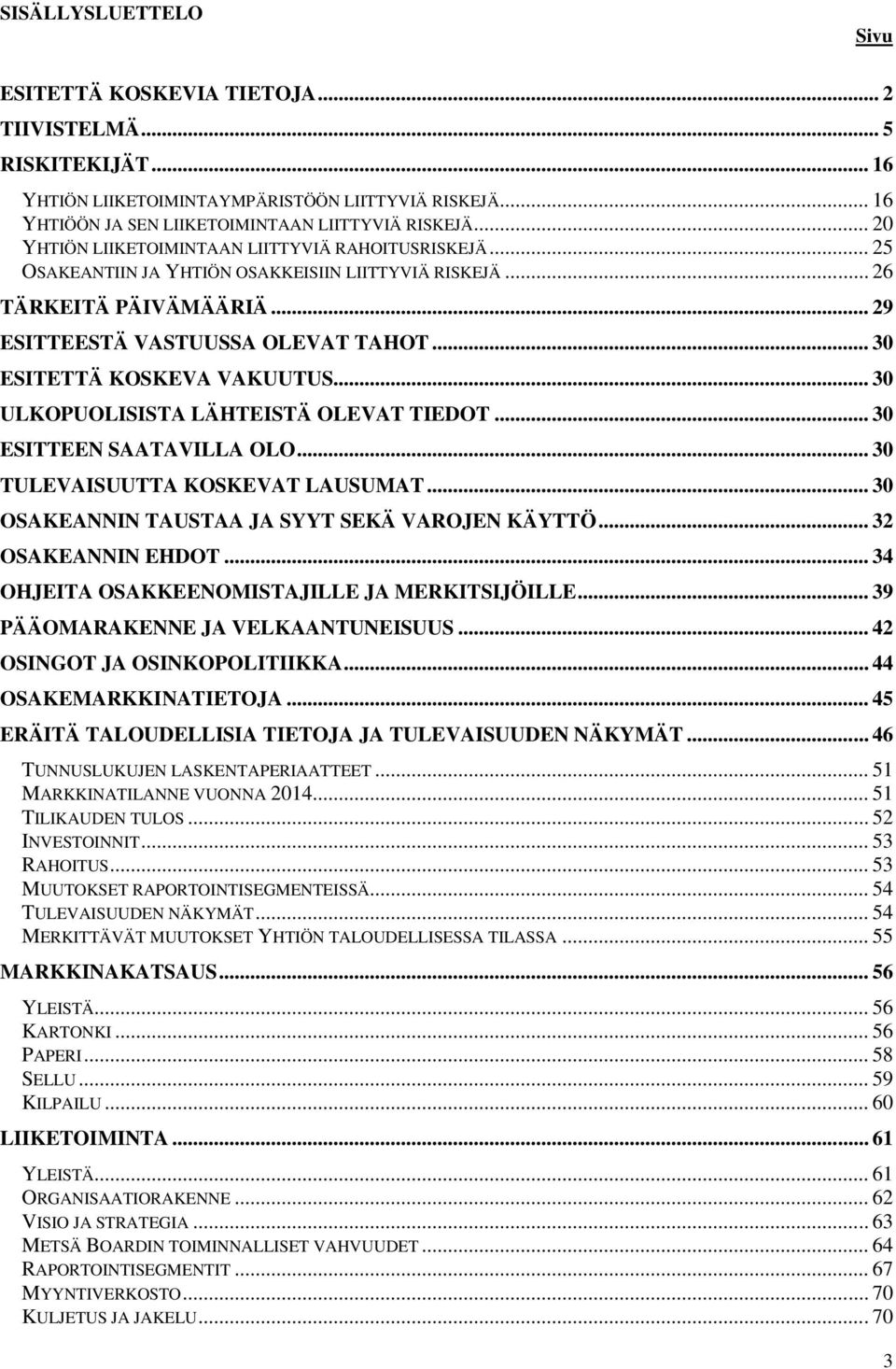 .. 30 ESITETTÄ KOSKEVA VAKUUTUS... 30 ULKOPUOLISISTA LÄHTEISTÄ OLEVAT TIEDOT... 30 ESITTEEN SAATAVILLA OLO... 30 TULEVAISUUTTA KOSKEVAT LAUSUMAT... 30 OSAKEANNIN TAUSTAA JA SYYT SEKÄ VAROJEN KÄYTTÖ.