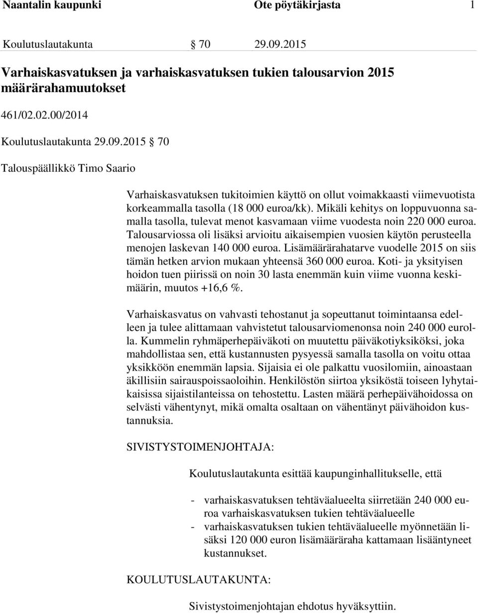 2015 70 Talouspäällikkö Timo Saario Varhaiskasvatuksen tukitoimien käyttö on ollut voimakkaasti viimevuotista korkeammalla tasolla (18 000 euroa/kk).