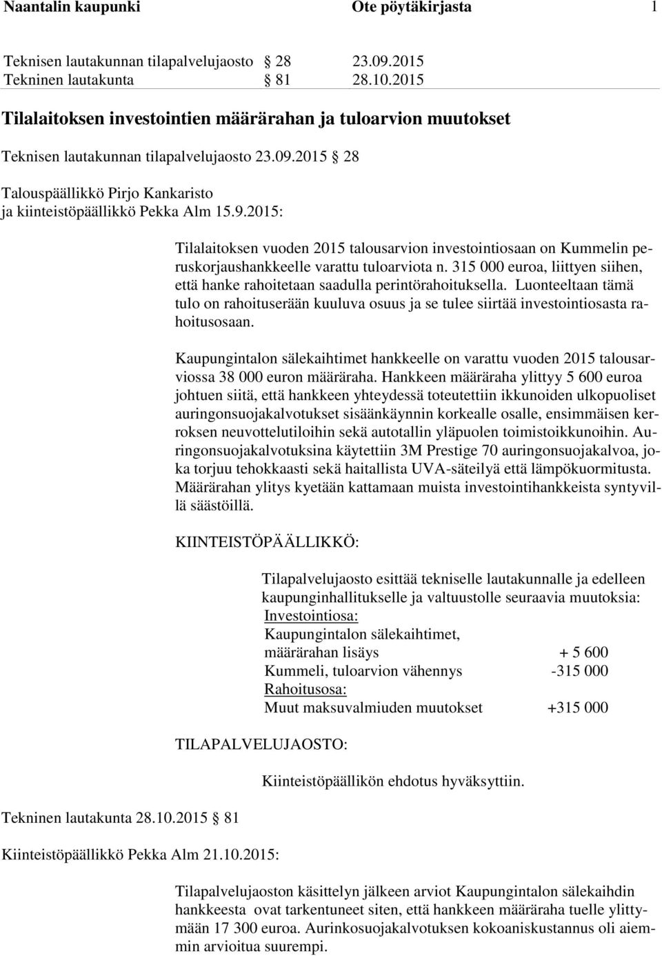 10.2015 81 Tilalaitoksen vuoden 2015 talousarvion investointiosaan on Kummelin peruskorjaushankkeelle varattu tuloarviota n.
