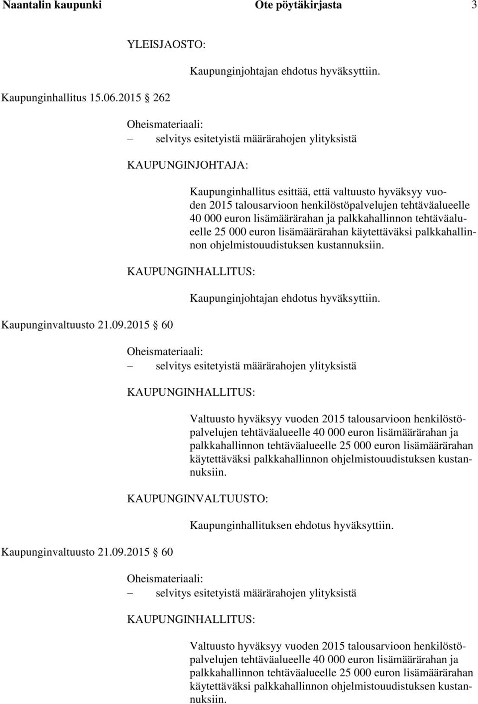 000 euron lisämäärärahan ja palkkahallinnon tehtäväalueelle 25 000 euron lisämäärärahan käytettäväksi palkkahallinnon ohjelmistouudistuksen kustannuksiin.