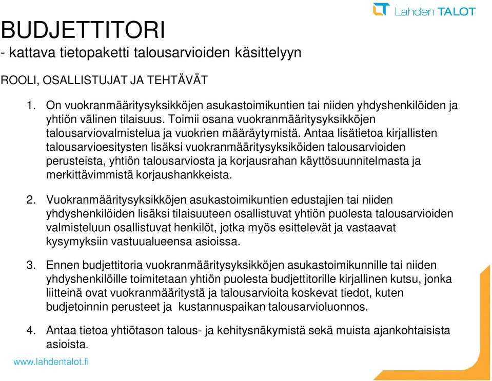 Antaa lisätietoa kirjallisten talousarvioesitysten lisäksi vuokranmääritysyksiköiden talousarvioiden perusteista, yhtiön talousarviosta ja korjausrahan käyttösuunnitelmasta ja merkittävimmistä