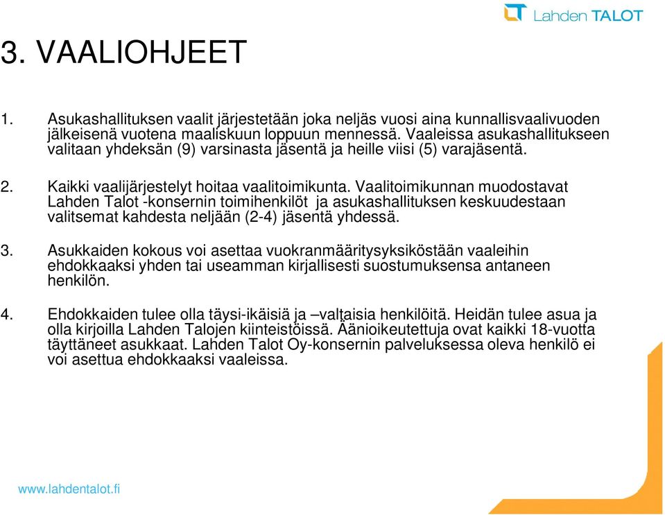 Vaalitoimikunnan muodostavat Lahden Talot -konsernin toimihenkilöt ja asukashallituksen keskuudestaan valitsemat kahdesta neljään (2-4) jäsentä yhdessä. 3.