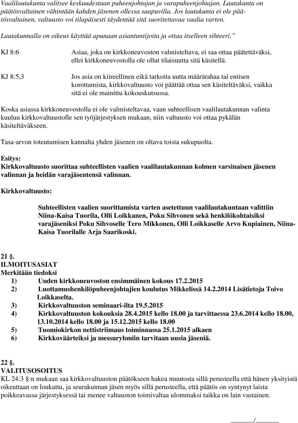 KJ 8:6 KJ 8:5,3 Asiaa, joka on kirkkoneuvoston valmisteltava, ei saa ottaa päätettäväksi, ellei kirkkoneuvostolla ole ollut tilaisuutta sitä käsitellä.