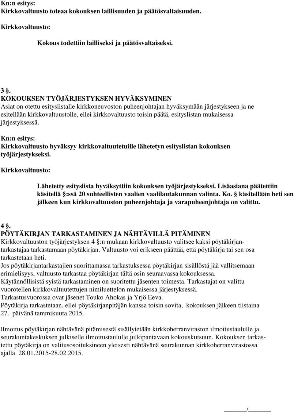 esityslistan mukaisessa järjestyksessä. Kirkkovaltuusto hyväksyy kirkkovaltuutetuille lähetetyn esityslistan kokouksen työjärjestykseksi.