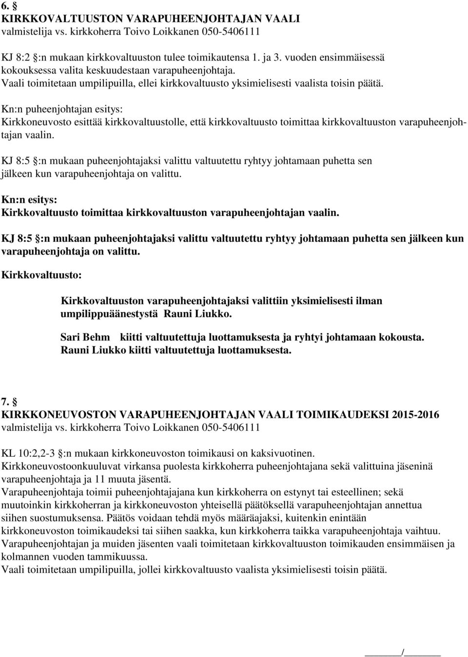 Kn:n puheenjohtajan esitys: Kirkkoneuvosto esittää kirkkovaltuustolle, että kirkkovaltuusto toimittaa kirkkovaltuuston varapuheenjohtajan vaalin.