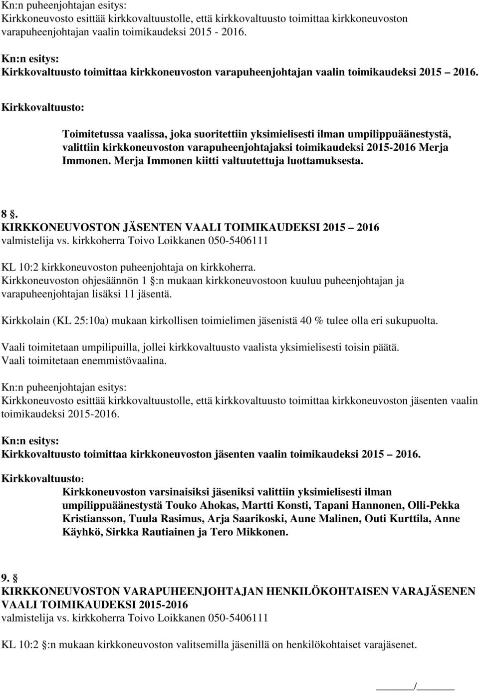 Toimitetussa vaalissa, joka suoritettiin yksimielisesti ilman umpilippuäänestystä, valittiin kirkkoneuvoston varapuheenjohtajaksi toimikaudeksi 2015-2016 Merja Immonen.