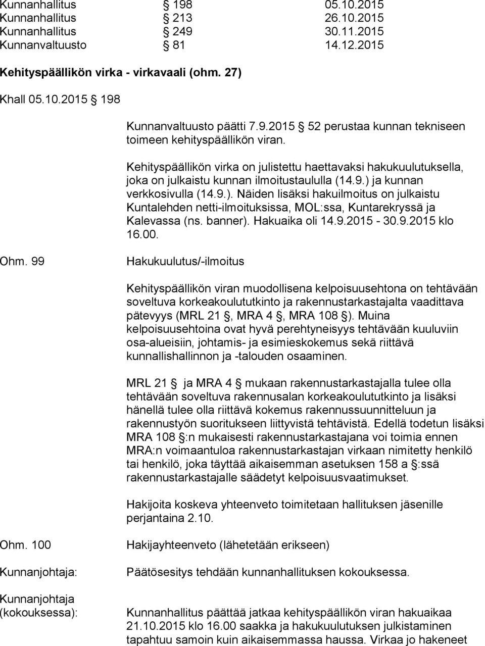 9.). Näiden lisäksi hakuilmoitus on julkaistu Kuntalehden netti-ilmoituksissa, MOL:ssa, Kuntarekryssä ja Kalevassa (ns. banner). Hakuaika oli 14.9.2015-30.9.2015 klo 16.00. Ohm.