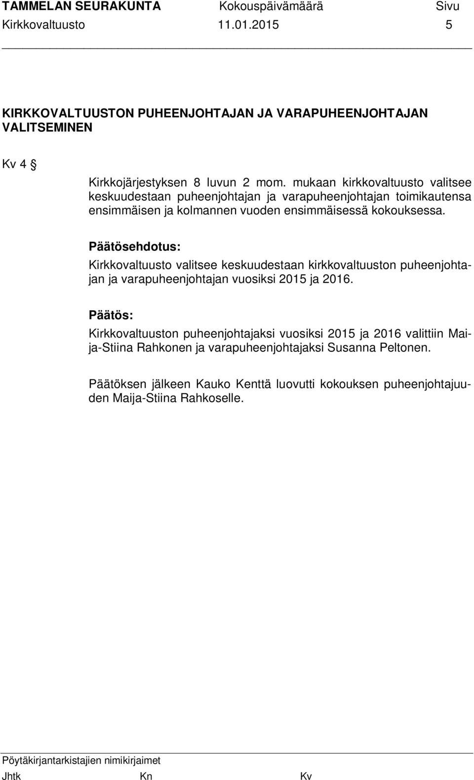 Kirkkovaltuusto valitsee keskuudestaan kirkkovaltuuston puheenjohtajan ja varapuheenjohtajan vuosiksi 2015 ja 2016.