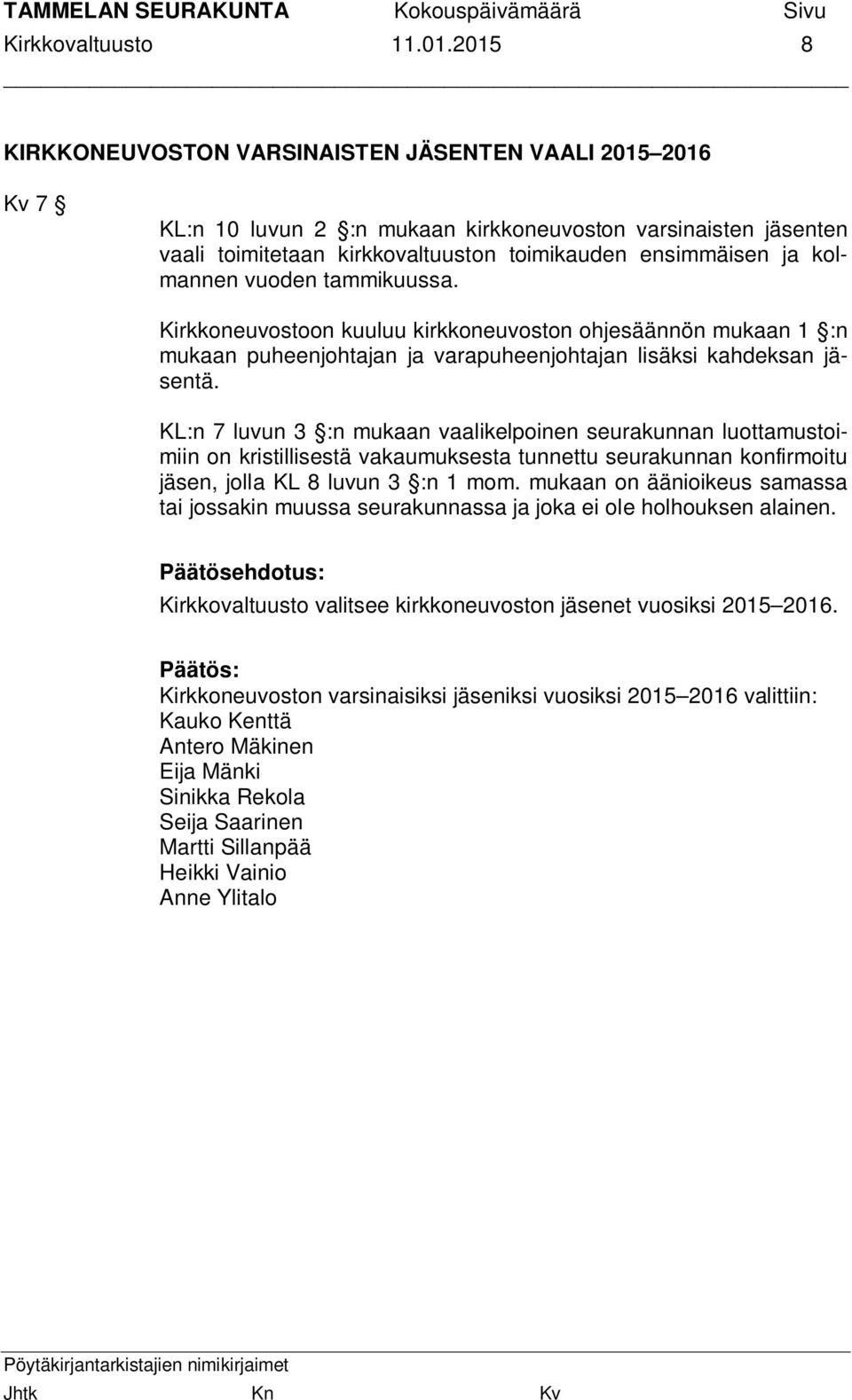 kolmannen vuoden tammikuussa. Kirkkoneuvostoon kuuluu kirkkoneuvoston ohjesäännön mukaan 1 :n mukaan puheenjohtajan ja varapuheenjohtajan lisäksi kahdeksan jäsentä.