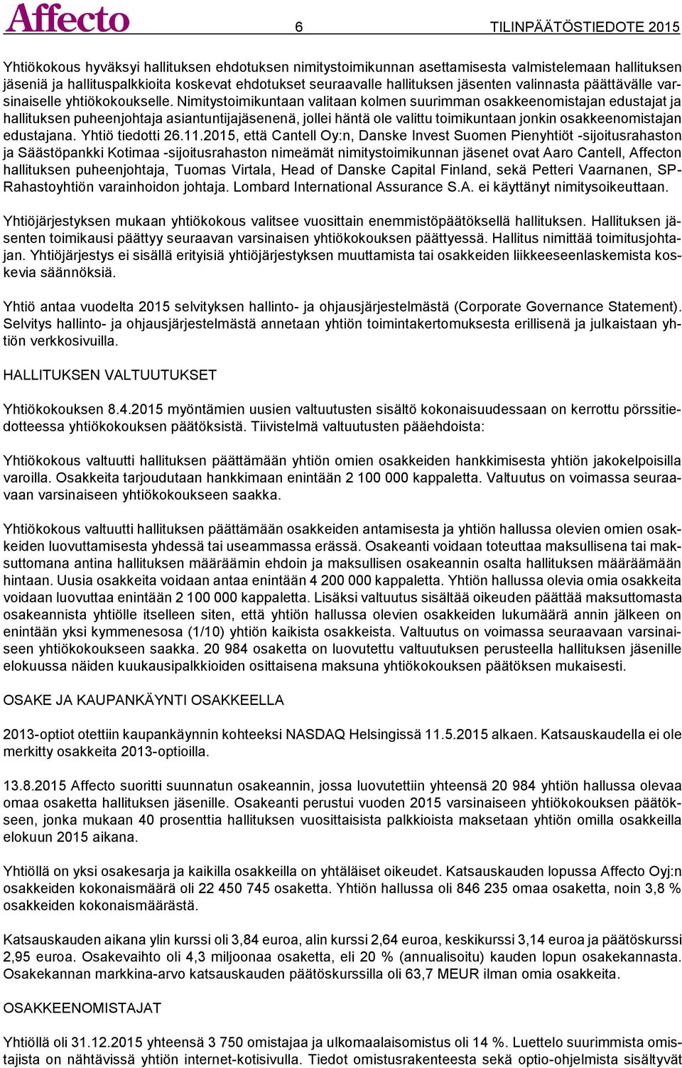 Nimitystoimikuntaan valitaan kolmen suurimman osakkeenomistajan edustajat ja hallituksen puheenjohtaja asiantuntijajäsenenä, jollei häntä ole valittu toimikuntaan jonkin osakkeenomistajan edustajana.