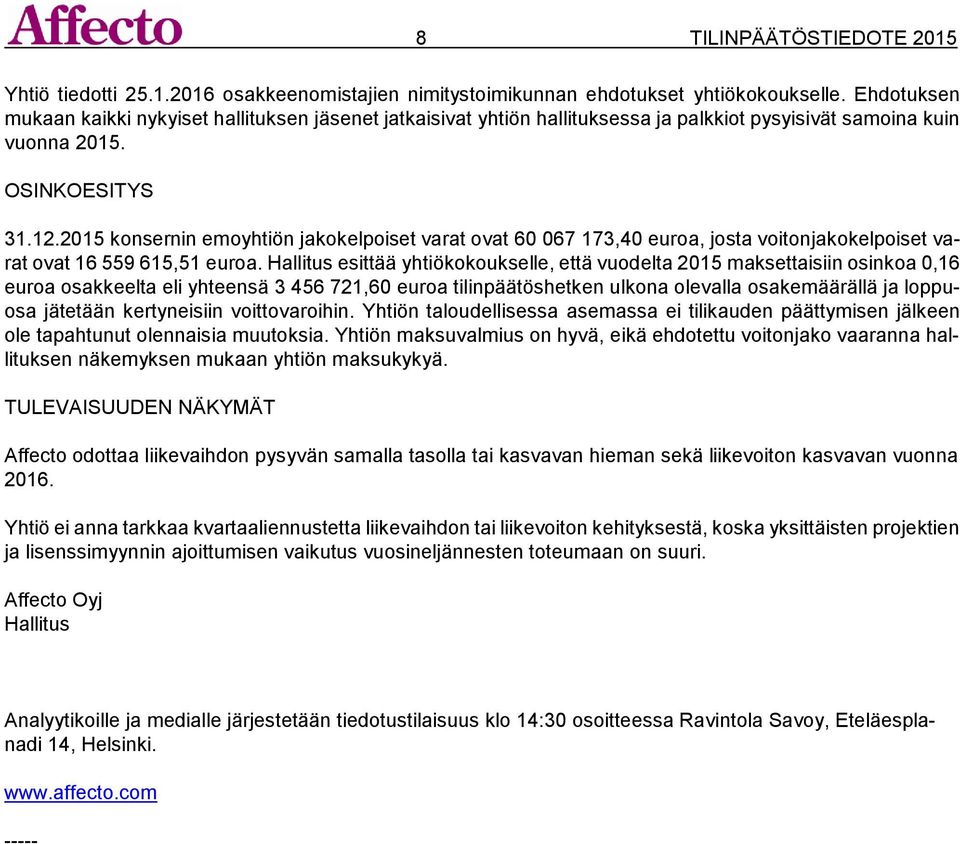 2015 konsernin emoyhtiön jakokelpoiset varat ovat 60 067 173,40 euroa, josta voitonjakokelpoiset varat ovat 16 559 615,51 euroa.