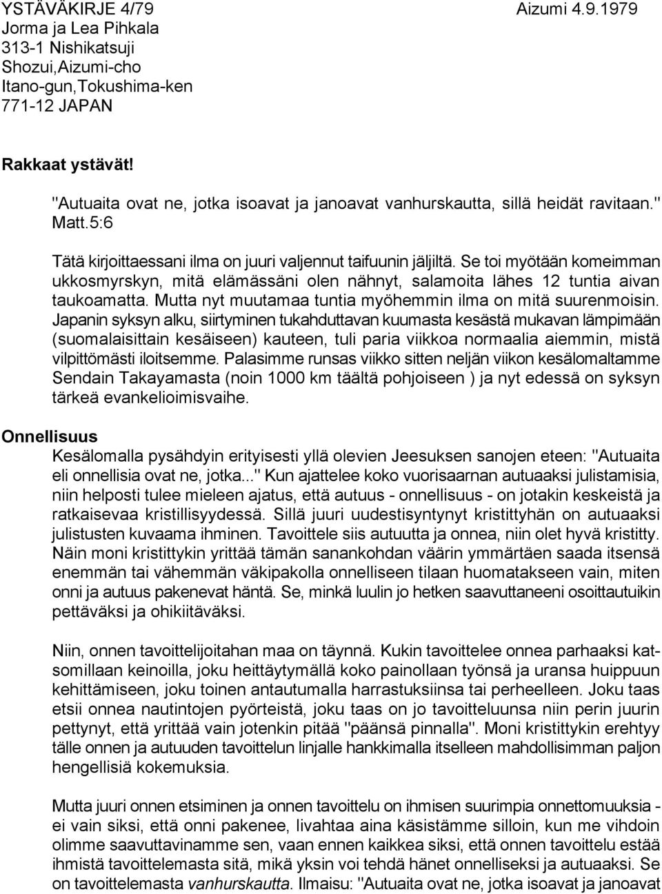 Se toi myötään komeimman ukkosmyrskyn, mitä elämässäni olen nähnyt, salamoita lähes 12 tuntia aivan taukoamatta. Mutta nyt muutamaa tuntia myöhemmin ilma on mitä suurenmoisin.